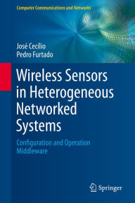 Title: Wireless Sensors in Heterogeneous Networked Systems: Configuration and Operation Middleware, Author: José Cecílio