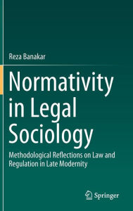 Title: Normativity in Legal Sociology: Methodological Reflections on Law and Regulation in Late Modernity, Author: Reza Banakar