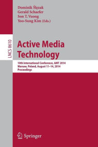 Title: Active Media Technology: 10th International Conference, AMT 2014, Warsaw, Poland, August 11-14, 2014, Proceedings, Author: Dominik Slezak