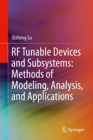 Title: RF Tunable Devices and Subsystems: Methods of Modeling, Analysis, and Applications, Author: Qizheng Gu