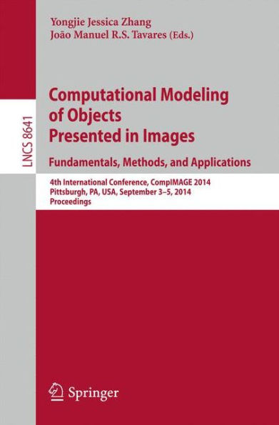 Computational Modeling of Objects Presented in Images: Fundamentals, Methods, and Applications: 4th International Conference, CompIMAGE 2014, Pittsburgh, PA, USA, September 3-5, 2014, Proceedings