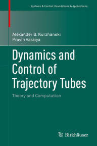 Title: Dynamics and Control of Trajectory Tubes: Theory and Computation, Author: Alexander B. Kurzhanski