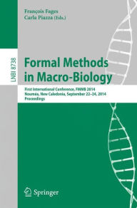 Title: Formal Methods in Macro-Biology: First International Conference, FMMB 2014, Noumea, New Caledonia, September 22-14, 2014, Proceedings, Author: François Fages