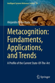 Title: Metacognition: Fundaments, Applications, and Trends: A Profile of the Current State-Of-The-Art, Author: Alejandro Peña-Ayala