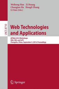 Title: Web Technologies and Applications: APWeb 2014 Workshops, SNA, NIS, and IoTS, Changsha, China, September 5, 2014, Proceedings, Author: Weihong Han