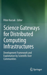 Title: Science Gateways for Distributed Computing Infrastructures: Development Framework and Exploitation by Scientific User Communities, Author: Péter Kacsuk