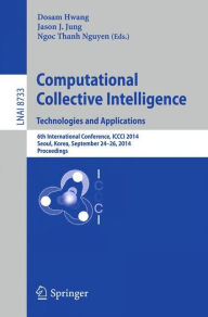 Title: Computational Collective Intelligence -- Technologies and Applications: 6th International Conference, ICCCI 2014, Seoul, Korea, September 24-26, 2014, Proceedings, Author: Dosam Hwang