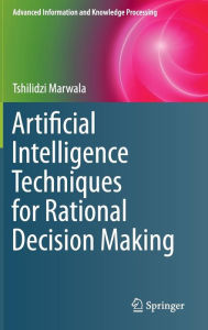 Title: Artificial Intelligence Techniques for Rational Decision Making, Author: Tshilidzi Marwala