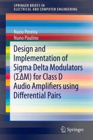 Title: Design and Implementation of Sigma Delta Modulators (??M) for Class D Audio Amplifiers using Differential Pairs, Author: Nuno Pereira