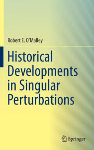 Title: Historical Developments in Singular Perturbations, Author: Robert E. O'Malley