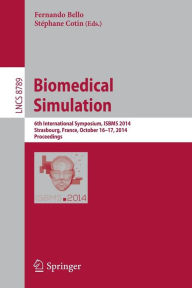 Title: Biomedical Simulation: 6th International Symposium, ISBMS 2014, Strasbourg, France, October 16-17, 2014, Proceedings, Author: Fernando Bello
