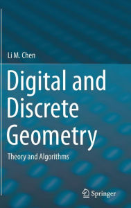 Title: Digital and Discrete Geometry: Theory and Algorithms, Author: Li M. Chen