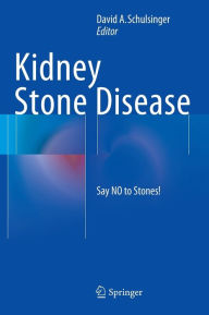 Title: Kidney Stone Disease: Say NO to Stones!, Author: David A. Schulsinger
