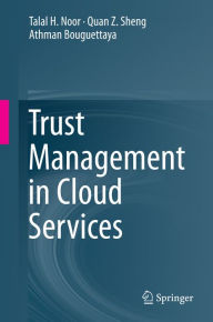 Title: Trust Management in Cloud Services, Author: Talal H. Noor