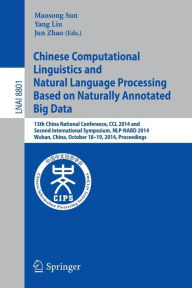 Title: Chinese Computational Linguistics and Natural Language Processing Based on Naturally Annotated Big Data: 13th China National Conference, CCL 2014, and First International Symposium, NLP-NABD 2014, Wuhan, China, October 18-19, 2014. Proceedings, Author: Maosong Sun