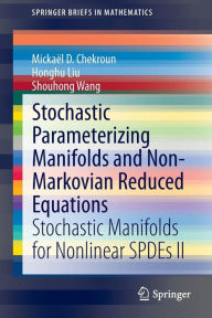 Title: Stochastic Parameterizing Manifolds and Non-Markovian Reduced Equations: Stochastic Manifolds for Nonlinear SPDEs II, Author: Mickaïl D. Chekroun