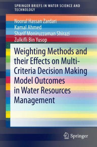 Title: Weighting Methods and their Effects on Multi-Criteria Decision Making Model Outcomes in Water Resources Management, Author: Noorul Hassan Zardari