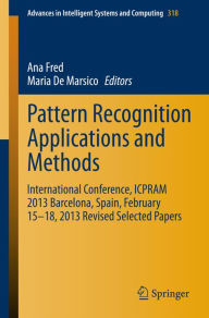 Title: Pattern Recognition Applications and Methods: International Conference, ICPRAM 2013 Barcelona, Spain, February 15-18, 2013 Revised Selected Papers, Author: Ana Fred