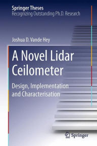 Title: A Novel Lidar Ceilometer: Design, Implementation and Characterisation, Author: Joshua D. Vande Hey