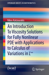 Title: An Introduction To Viscosity Solutions for Fully Nonlinear PDE with Applications to Calculus of Variations in L?, Author: Nikos Katzourakis