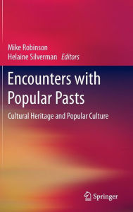 Title: Encounters with Popular Pasts: Cultural Heritage and Popular Culture, Author: Mike Robinson