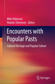 Title: Encounters with Popular Pasts: Cultural Heritage and Popular Culture, Author: Mike Robinson