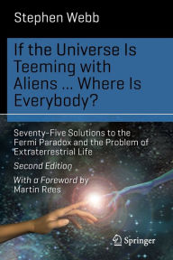 Title: If the Universe Is Teeming with Aliens ... WHERE IS EVERYBODY?: Seventy-Five Solutions to the Fermi Paradox and the Problem of Extraterrestrial Life / Edition 2, Author: Stephen Webb