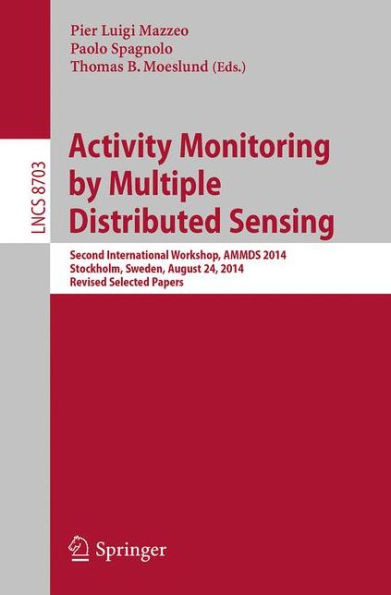 Activity Monitoring by Multiple Distributed Sensing: Second International Workshop, AMMDS 2014, Stockholm, Sweden, August 24, 2014, Revised Selected Papers