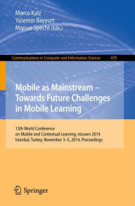 Title: Mobile as Mainstream - Towards Future Challenges in Mobile Learning: 13th World Conference on Mobile and Contextual Learning, mLearn 2014, Istanbul, Turkey, November 3-5, 2014. Proceedings, Author: Marco Kalz