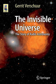 Title: The Invisible Universe: The Story of Radio Astronomy / Edition 3, Author: Gerrit Verschuur