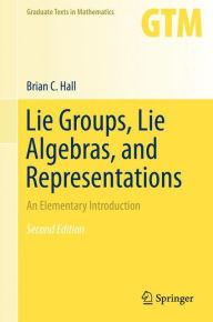 Title: Lie Groups, Lie Algebras, and Representations: An Elementary Introduction / Edition 2, Author: Brian Hall