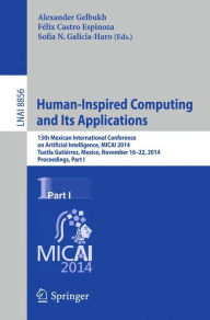 Title: Human-Inspired Computing and its Applications: 13th Mexican International Conference on Artificial Intelligence, MICAI2014, Tuxtla Gutiérrez, Mexico, November 16-22, 2014. Proceedings, Part I, Author: Alexander Gelbukh