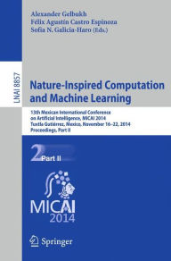 Title: Nature-Inspired Computation and Machine Learning: 13th Mexican International Conference on Artificial Intelligence, MICAI2014, Tuxtla Gutiérrez, Mexico, November 16-22, 2014. Proceedings, Part II, Author: Alexander Gelbukh