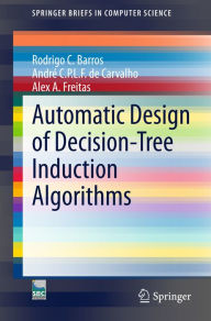Title: Automatic Design of Decision-Tree Induction Algorithms, Author: Rodrigo C. Barros
