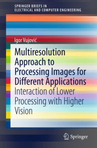 Title: Multiresolution Approach to Processing Images for Different Applications: Interaction of Lower Processing with Higher Vision, Author: Igor Vujovic