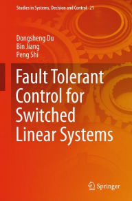 Title: Fault Tolerant Control for Switched Linear Systems, Author: Dongsheng Du