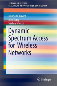 Title: Dynamic Spectrum Access for Wireless Networks, Author: Danda B. Rawat