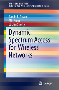 Title: Dynamic Spectrum Access for Wireless Networks, Author: Danda B. Rawat