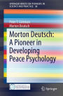 Morton Deutsch: A Pioneer in Developing Peace Psychology