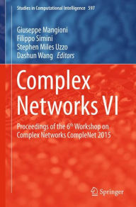 Title: Complex Networks VI: Proceedings of the 6th Workshop on Complex Networks CompleNet 2015, Author: Giuseppe Mangioni