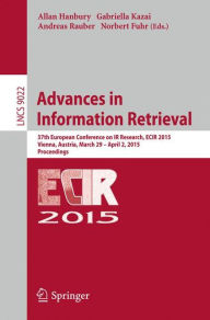 Title: Advances in Information Retrieval: 37th European Conference on IR Research, ECIR 2015, Vienna, Austria, March 29 - April 2, 2015. Proceedings, Author: Allan Hanbury