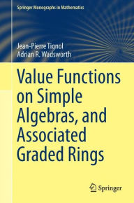 Title: Value Functions on Simple Algebras, and Associated Graded Rings, Author: Jean-Pierre Tignol