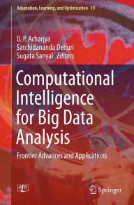 Title: Computational Intelligence for Big Data Analysis: Frontier Advances and Applications, Author: D.P. Acharjya