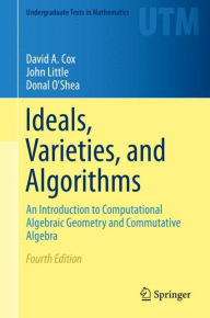Title: Ideals, Varieties, and Algorithms: An Introduction to Computational Algebraic Geometry and Commutative Algebra, Author: David A. Cox