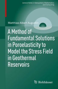 Title: A Method of Fundamental Solutions in Poroelasticity to Model the Stress Field in Geothermal Reservoirs, Author: Matthias Albert Augustin