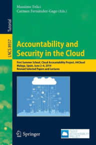 Title: Accountability and Security in the Cloud: First Summer School, Cloud Accountability Project, A4Cloud, Malaga, Spain, June 2-6, 2014, Revised Selected Papers and Lectures, Author: Massimo Felici
