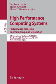 Title: High Performance Computing Systems. Performance Modeling, Benchmarking, and Simulation: 5th International Workshop, PMBS 2014, New Orleans, LA, USA, November 16, 2014. Revised Selected Papers, Author: Stephen A. Jarvis