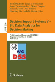 Title: Decision Support Systems V - Big Data Analytics for Decision Making: First International Conference, ICDSST 2015, Belgrade, Serbia, May 27-29, 2015, Proceedings, Author: Boris Delibasic