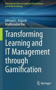 Title: Transforming Learning and IT Management through Gamification, Author: Edmond C. Prakash