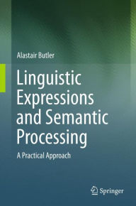 Title: Linguistic Expressions and Semantic Processing: A Practical Approach, Author: Alastair Butler
